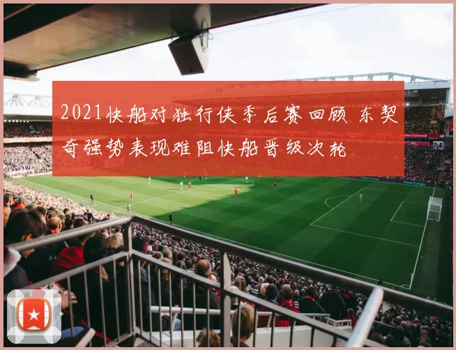 2021快船对独行侠季后赛回顾 东契奇强势表现难阻快船晋级次轮